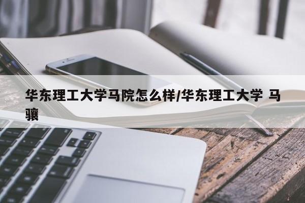 华东理工大学马院怎么样/华东理工大学 马骧