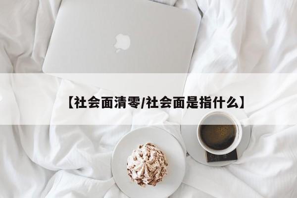 【社会面清零/社会面是指什么】