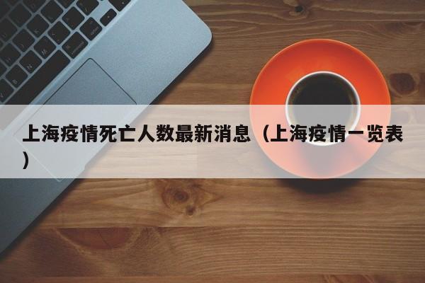 上海疫情死亡人数最新消息（上海疫情一览表）