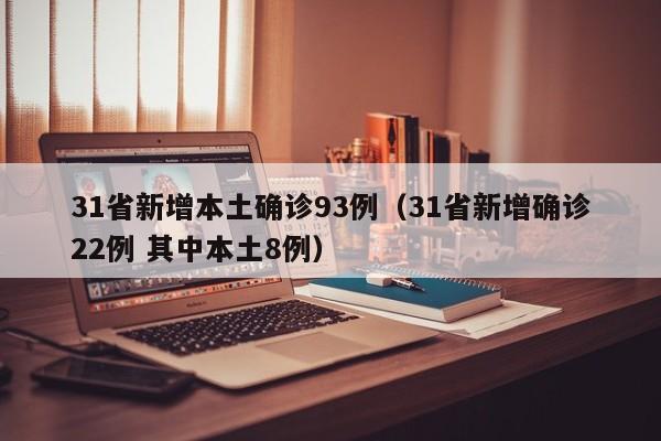 31省新增本土确诊93例（31省新增确诊22例 其中本土8例）
