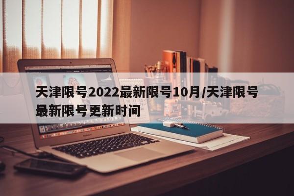 天津限号2022最新限号10月/天津限号最新限号更新时间