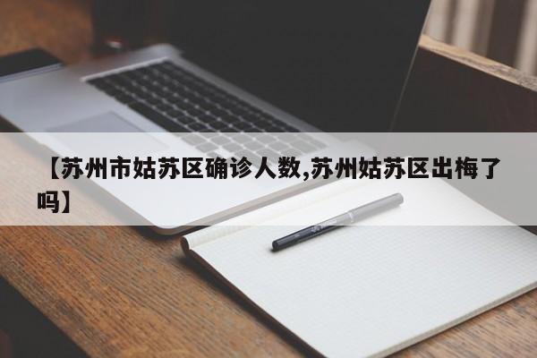 【苏州市姑苏区确诊人数,苏州姑苏区出梅了吗】