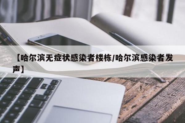 【哈尔滨无症状感染者楼栋/哈尔滨感染者发声】