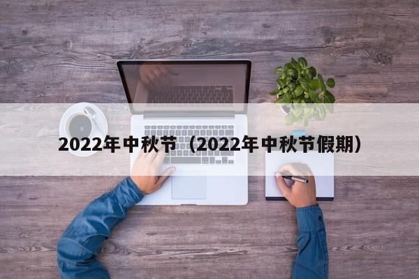 2022年中秋节（2022年中秋节假期）