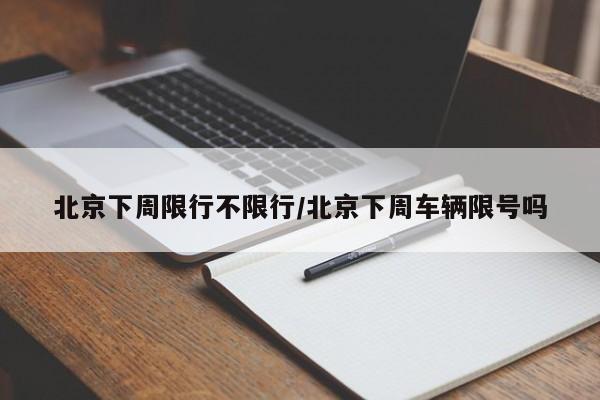 北京下周限行不限行/北京下周车辆限号吗