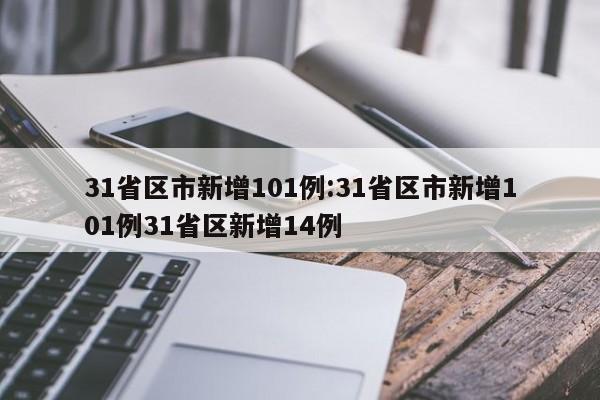 31省区市新增101例:31省区市新增101例31省区新增14例