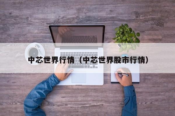 中芯世界行情（中芯世界股市行情）
