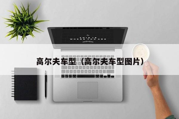 高尔夫车型（高尔夫车型图片）