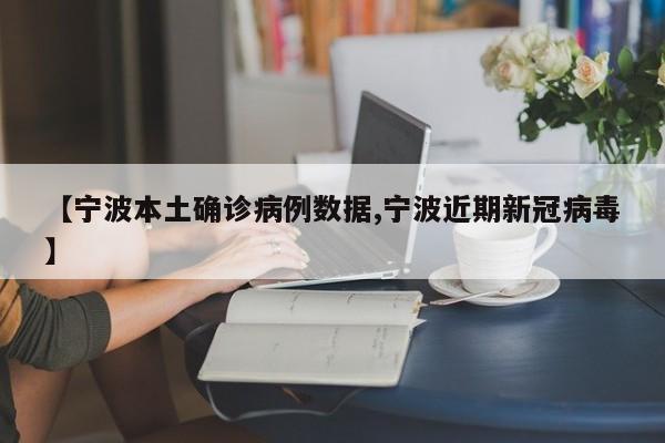 【宁波本土确诊病例数据,宁波近期新冠病毒】