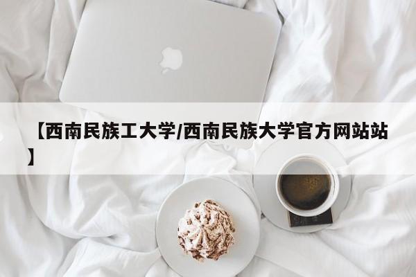 【西南民族工大学/西南民族大学官方网站站】