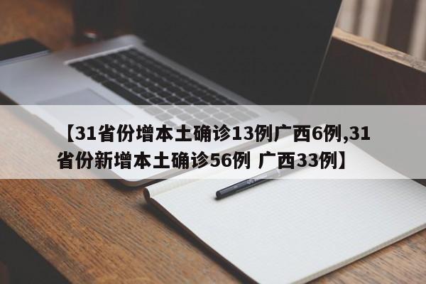 【31省份增本土确诊13例广西6例,31省份新增本土确诊56例 广西33例】