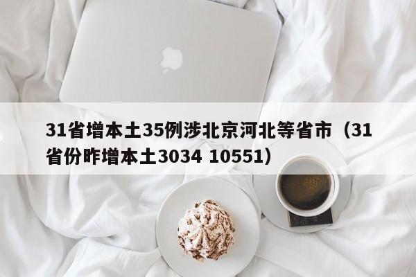 31省增本土35例涉北京河北等省市（31省份昨增本土3034 10551）