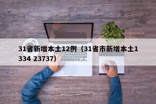 31省新增本土12例（31省市新增本土1334 23737）