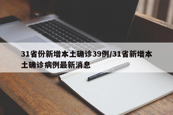 31省份新增本土确诊39例/31省新增本土确诊病例最新消息
