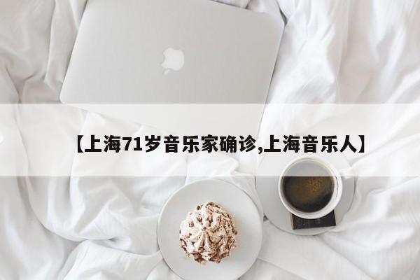 【上海71岁音乐家确诊,上海音乐人】