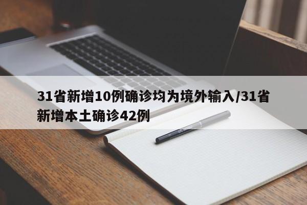 31省新增10例确诊均为境外输入/31省新增本土确诊42例