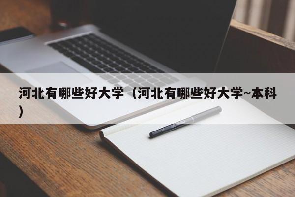 河北有哪些好大学（河北有哪些好大学~本科）