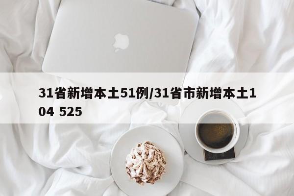 31省新增本土51例/31省市新增本土104 525