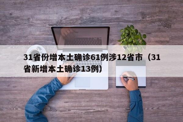 31省份增本土确诊61例涉12省市（31省新增本土确诊13例）