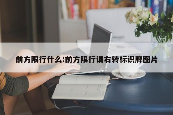 前方限行什么:前方限行请右转标识牌图片