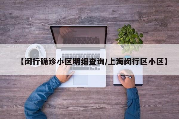 【闵行确诊小区明细查询/上海闵行区小区】
