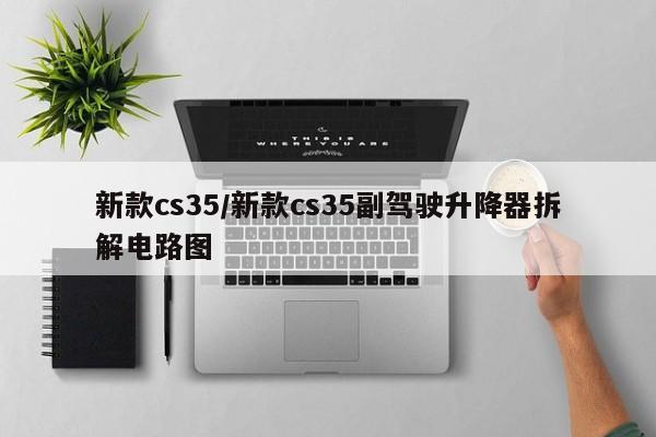 新款cs35/新款cs35副驾驶升降器拆解电路图