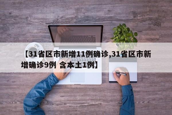 【31省区市新增11例确诊,31省区市新增确诊9例 含本土1例】