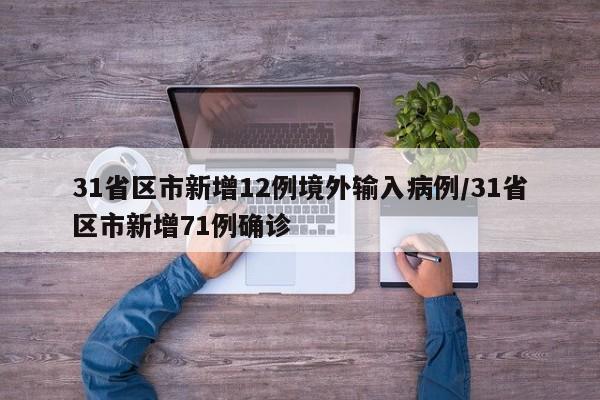 31省区市新增12例境外输入病例/31省区市新增71例确诊