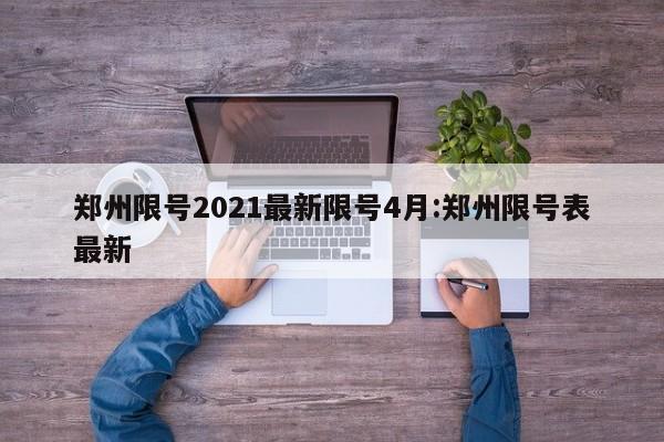 郑州限号2021最新限号4月:郑州限号表最新