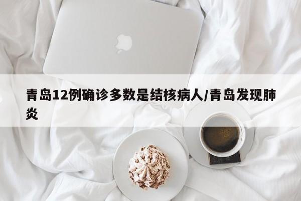 青岛12例确诊多数是结核病人/青岛发现肺炎