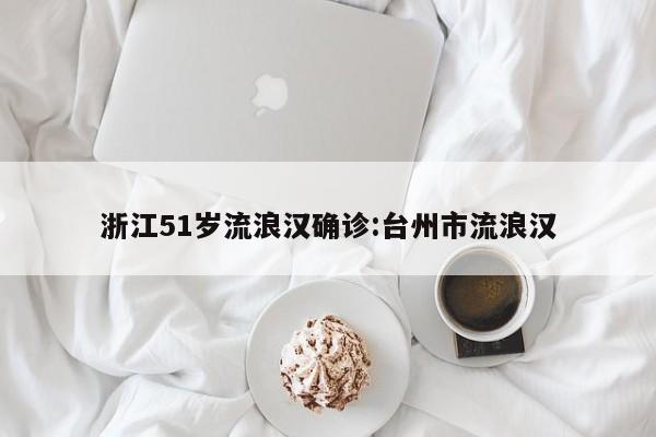 浙江51岁流浪汉确诊:台州市流浪汉