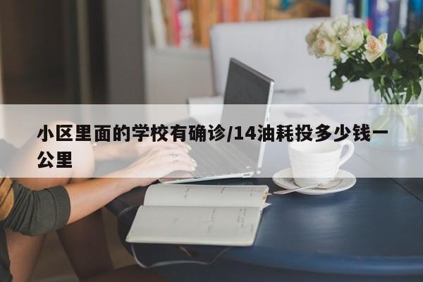 小区里面的学校有确诊/14油耗投多少钱一公里
