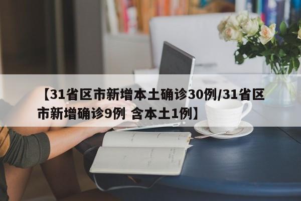 【31省区市新增本土确诊30例/31省区市新增确诊9例 含本土1例】