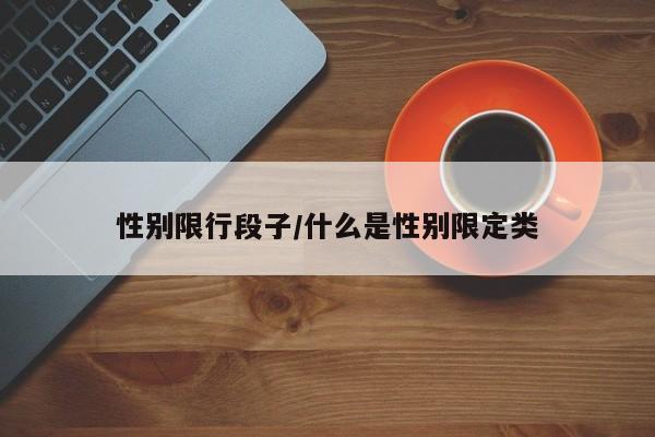 性别限行段子/什么是性别限定类