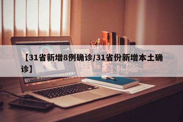 【31省新增8例确诊/31省份新增本土确诊】