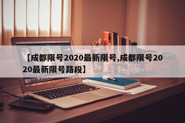 【成都限号2020最新限号,成都限号2020最新限号路段】