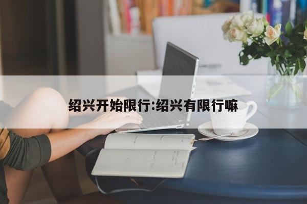 绍兴开始限行:绍兴有限行嘛