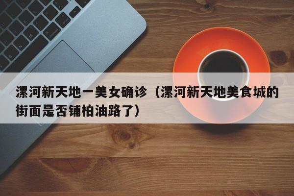 漯河新天地一美女确诊（漯河新天地美食城的街面是否铺柏油路了）