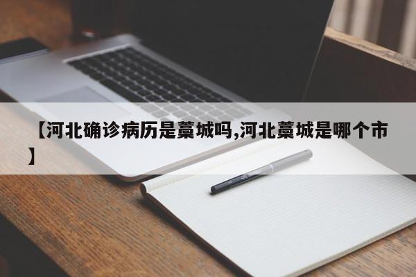 【河北确诊病历是藁城吗,河北藁城是哪个市】