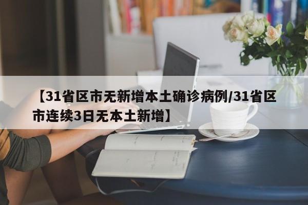 【31省区市无新增本土确诊病例/31省区市连续3日无本土新增】