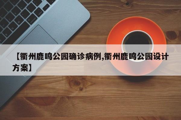 【衢州鹿鸣公园确诊病例,衢州鹿鸣公园设计方案】