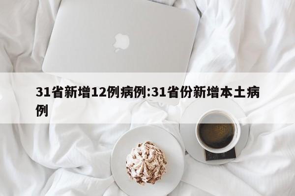 31省新增12例病例:31省份新增本土病例