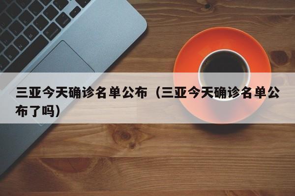 三亚今天确诊名单公布（三亚今天确诊名单公布了吗）