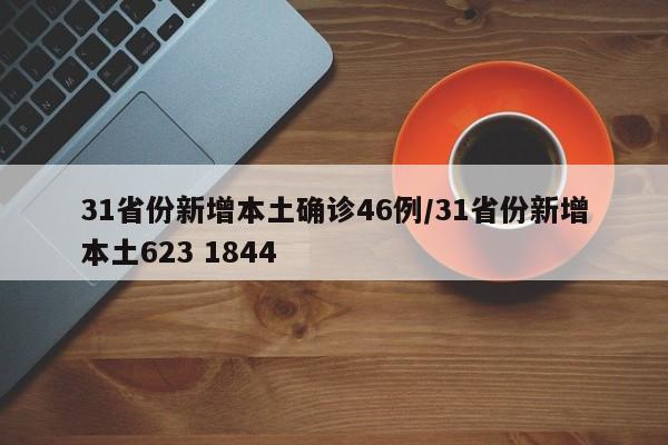 31省份新增本土确诊46例/31省份新增本土623 1844