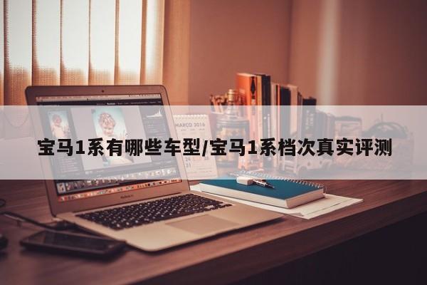 宝马1系有哪些车型/宝马1系档次真实评测