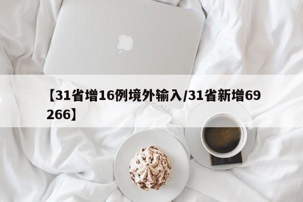 【31省增16例境外输入/31省新增69 266】