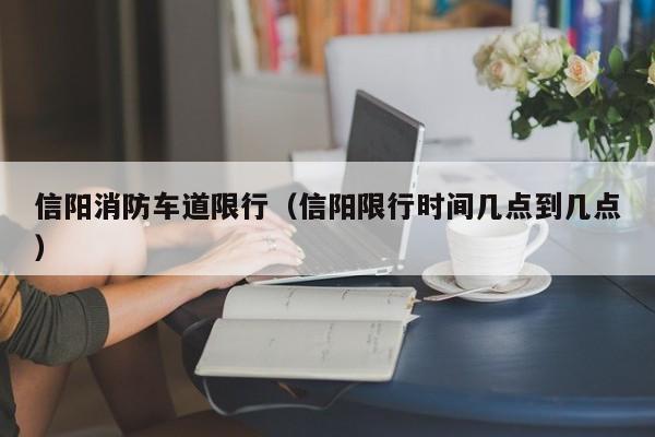 信阳消防车道限行（信阳限行时间几点到几点）