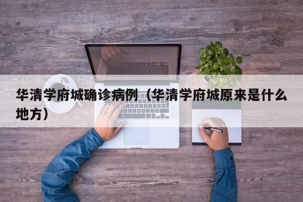 华清学府城确诊病例（华清学府城原来是什么地方）