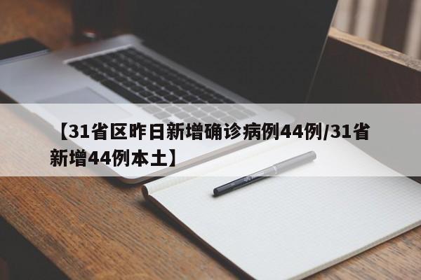 【31省区昨日新增确诊病例44例/31省新增44例本土】