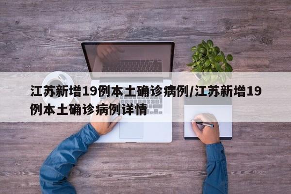 江苏新增19例本土确诊病例/江苏新增19例本土确诊病例详情